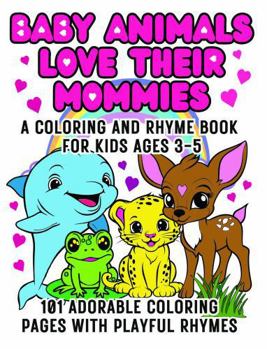 Paperback Baby Animals Love Their Mommies: A Coloring & Rhyme Book for Kids Ages 3-5 Book