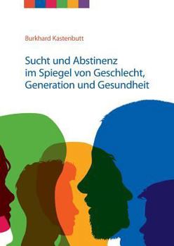 Paperback Sucht und Abstinenz im Spiegel von Geschlecht, Generation und Gesundheit: Arbeitsmaterialien für Suchtselbsthilfegruppen [German] Book