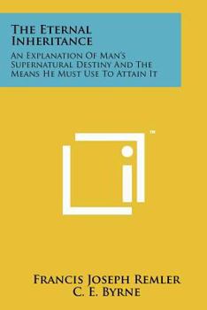 Paperback The Eternal Inheritance: An Explanation Of Man's Supernatural Destiny And The Means He Must Use To Attain It Book