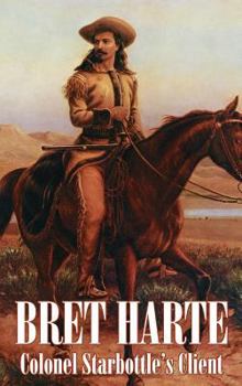 Colonel Starbottle's Client - Book #23 of the Works of Bret Harte