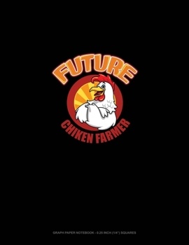 Future Chicken Farmer: Graph Paper Notebook - 0.25 Inch (1/4") Squares