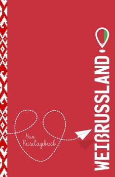 Wei�russland - Mein Reisetagebuch: Zum Selberschreiben Und Gestalten, Zum Ausf�llen Und ALS Abschiedsgeschenk