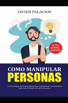 Paperback Como Manipular Personas: La Psicología de como Manipular e influenciar a cualquiera que use el Poder de la Persuasión [Spanish] Book