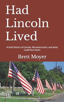 Paperback Had Lincoln Lived: A brief history of Lincoln, Reconstruction, and what could have been Book