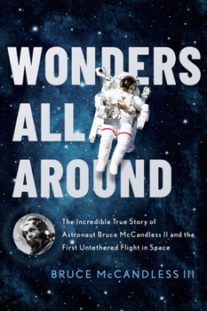 Hardcover Wonders All Around: The Incredible True Story of Astronaut Bruce McCandless II and the First Untethered Flight in Space Book