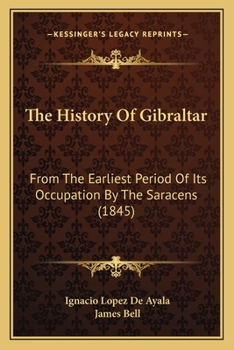 Paperback The History Of Gibraltar: From The Earliest Period Of Its Occupation By The Saracens (1845) Book