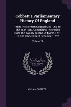 Cobbett's Parliamentary History Of England: From The Norman Conquest, In 1066 To The Year 1803. Comprising The Period From The Twenty-second Of March