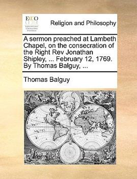 Paperback A Sermon Preached at Lambeth Chapel, on the Consecration of the Right REV Jonathan Shipley, ... February 12, 1769. by Thomas Balguy, ... Book