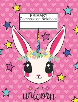 Paperback Primary Composition Notebook - I'm a unicorn: Handwriting Practice Paper For Toddlers/Blank Writing Sheets for Kindergarten to 2nd Grade Elementary St Book