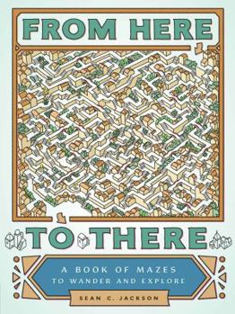 Paperback From Here to There: A Book of Mazes to Wander and Explore (Maze Books for Kids, Maze Games, Maze Puzzle Book) Book