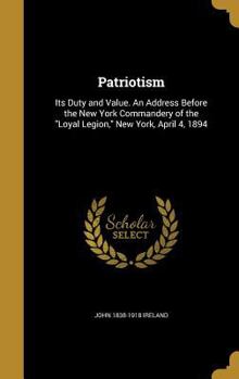 Hardcover Patriotism: Its Duty and Value. An Address Before the New York Commandery of the "Loyal Legion," New York, April 4, 1894 Book