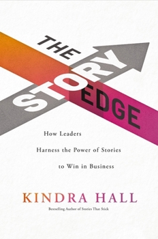 Hardcover The Story Edge: How Leaders Harness the Power of Stories to Win in Business Book