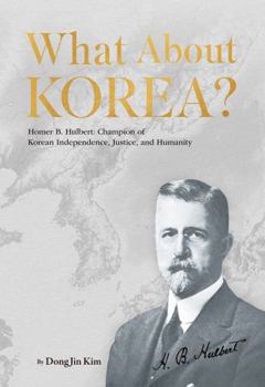 What About KOREA?: The Untold Story of Homer B. Hulbert – An American Who Fought for Korean Independence