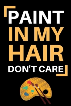 Paperback Paint In My Hair Don't Care: Notebook / Journal For Painter, Art Lover Book