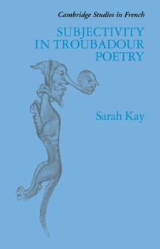 Subjectivity in Troubadour Poetry (Cambridge Studies in French) - Book  of the Cambridge Studies in French