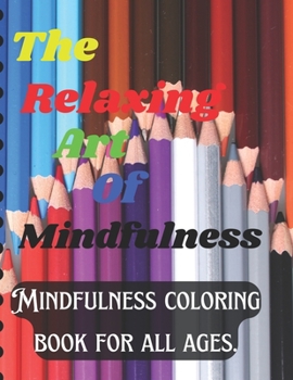 Paperback The Relaxing Art of Mindfulness: Mindfulness coloring book for all ages. Book