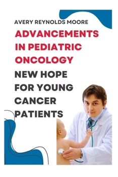 ADVANCEMENTS IN PEDIATRIC ONCOLOGY: New Hope for Young Cancer Patients—Immunotherapy, Personalized Medicine, Artificial Intelligence, Early Detection, and Cutting-Edge Research