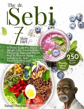 Paperback The Dr. Sebi 7-Step Diet: A Detox Guide With 250 Alkaline Recipes For Rapid Weight Loss, Intra-Cellular Cleansing, Improved Health, And To Rever Book