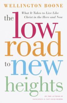Hardcover The Low Road to New Heights: What It Takes to Live Like Christ in the Here and Now Book