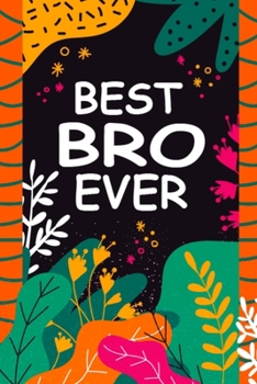 Best Bro Ever: A Unique Notebook Journal Gift Idea for Bro From Brother or Sister - 6x9 Inch 110 Pages Blank Lined Notebook Gifts for Bro on Birthday, ... Notes, to-do-lists and Brainstorming Journal