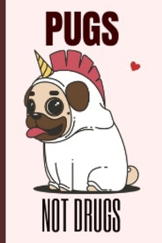 Pugs Not Drugs: Funny Pug Unicorn Notebook Journal 6X9 Great Gift Idea For Pug Lovers Birthday Gift