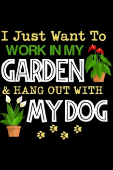 I Just Want To Work In My Garden & hang out With My Dog: I Just Want To Work In My Garden With My Dog Journal/Notebook Blank Lined Ruled 6x9 100 Pages