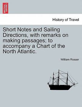 Paperback Short Notes and Sailing Directions, with Remarks on Making Passages; To Accompany a Chart of the North Atlantic. Book