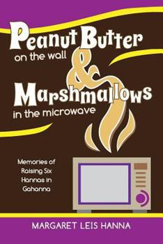 Paperback Peanut Butter on the Wall & Marshmallows in the Microwave: Memories of Raising Six Hannas in Gahanna Book
