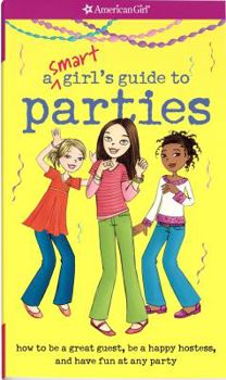 Paperback A Smart Girl's Guide to Parties: How to Be a Great Guest, Be a Happy Hostess, and Have Fun at Any Party Book