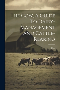 Paperback The Cow, A Guide To Dairy-management And Cattle-rearing Book