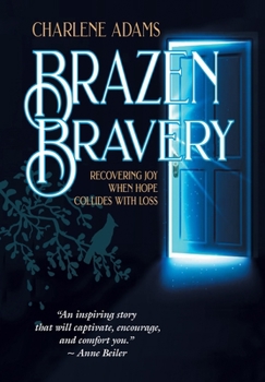 Hardcover Brazen Bravery: Recovering Joy When Hope Collides with Loss Book