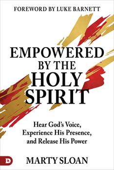 Empowered by the Holy Spirit: Hear God's Voice, Experience His Presence, and Release His Power