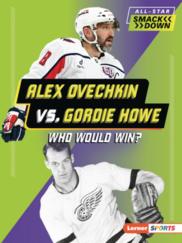 Alex Ovechkin vs. Gordie Howe: Who Would Win? (All-Star Smackdown (Lerner (Tm) Sports))