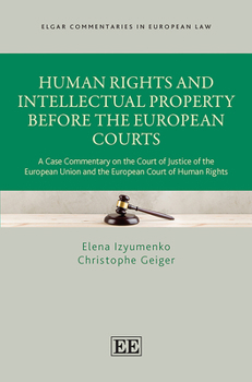 Human Rights and Intellectual Property Before the European Courts: A Case Commentary on the Court of Justice of the European Union and the European ... (Elgar Commentaries in European Law series)