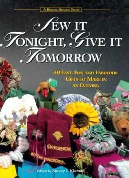 Sew It Tonight, Give It Tomorrow: Fifty Fast, Fun, and Fabulous Gifts to Make in an Evening