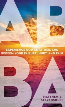 Hardcover Abba: Experience God as Father and Redeem Your Failure, Hurt, and Pain Book