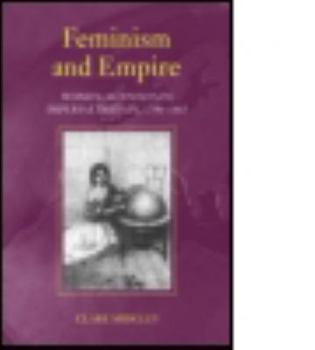 Paperback Feminism and Empire: Women Activists in Imperial Britain, 1790-1865 Book