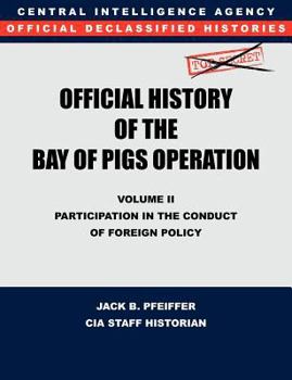 Paperback CIA Official History of the Bay of Pigs Invasion, Volume II: Participation in the Conduct of Foreign Policy Book