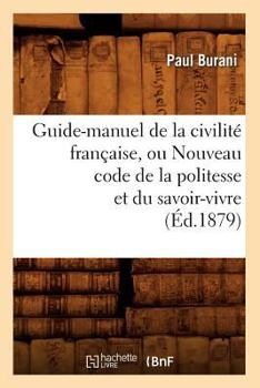 Paperback Guide-Manuel de la Civilité Française, Ou Nouveau Code de la Politesse Et Du Savoir-Vivre (Éd.1879) [French] Book