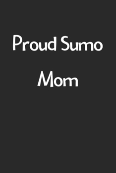 Proud Sumo Mom: Lined Journal, 120 Pages, 6 x 9, Funny Sumo Gift Idea, Black Matte Finish (Proud Sumo Mom Journal)