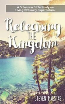 Paperback Releasing the Kingdom: A 5 week group or individual Bible study about living naturally supernatural Book