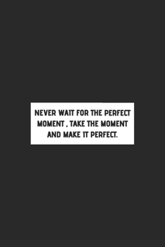 Paperback Never Wait For The Perfect Moment, Take The Moment And MaKe It PerFect.: Motivational Inspirational and Positive Notebooks Gifts / Journal Gift, 110 P Book