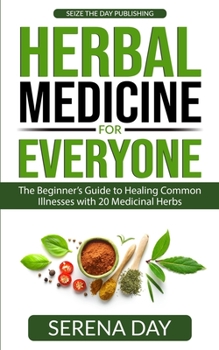 Herbal Medicine for Everyone: The Beginner's Guide to Healing Common Illnesses with 20 Medicinal Herbs