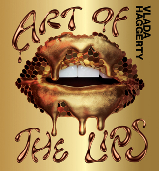 Hardcover Art of the Lips: Shimmering, Liquified, Bejeweled and Adorned Book