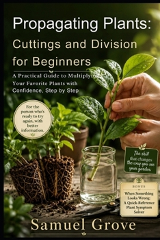 Paperback Propagating Plants: Cuttings and Division for Beginners: A Practical Guide to Multiplying Your Favorite Plants with Confidence, Step by Step Book