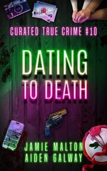 Curated True Crime #10: Dating To Death (Murder, Madness & Mayhem)