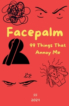 Facepalm: 99 Things That Annoy Me