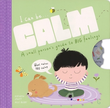 I Can Be Calm : A Small Person's Guide To BIG Feelings