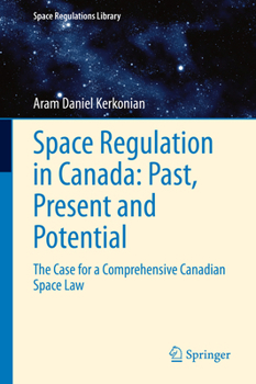 Hardcover Space Regulation in Canada: Past, Present and Potential: The Case for a Comprehensive Canadian Space Law Book