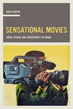 Sensational Movies: Video, Vision, and Christianity in Ghana - Book  of the Anthropology of Christianity